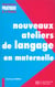 Nouveaux ateliers de langage pour l'école maternelle