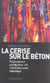 La Cerise sur le béton