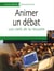 Animer un débat : Les clés de la réussite