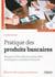 Pratique des produits bancaires - banque et fiscalité du particulier - techniques, conseil et astuces
