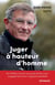 Juger à hauteur d'homme : De l'affaire Touvier au procès Émile Louis : engagements d'un magistrat pénaliste