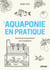 L'aquaponie en pratique - Concevoir et entretenir son installation