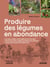 Produire des légumes en abondance : Naturellement sans engrais ni pesticides - Des variétés productives - Récolter toute l'année sur une petite surface