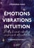 Emotions, vibrations, intuition, nouvelle edition - mettez le monde vibratoire au service de votre i