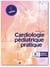 Cardiologie pédiatrique pratique - de l'exploration pédiatrique à la cardiologie congénitale adulte