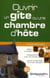 Ouvrir un gîte ou une chambre d'hôte (4e édition)