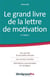 Le grand livre de la lettre de motivation - les secrets d'une lettre réussie, les erreurs à éviter, 100 lettres commentées et corrigées (4e édition)
