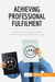 Achieving professional fulfilment : how to thrive in your career and feel accomplished every day