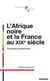 L'Afrique noire et la France au XIX siècle - conquêtes et résistances