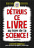 DETRUIS CE LIVRE AU NOM DE LA SCIENCE
