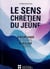 Le sens Chrétien du jeûne : Discipliner le corps, Éveiller l'esprit