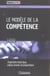 Le modele de la competence - trajectoire historique, enjeux actuels et propositions (2e edition)
