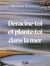 Déracine-toi et plante-toi dans la mer