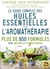 Le guide complet des huiles essentielles et de l'aromathérapie - plus de 800 formules 100% naturelle