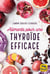 Aliments pour une thyroïde efficace : soigner hypothyroïdie, hyperthyroïdie et autres dysfonctionnements