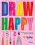 Draw Happy : Easy prompts to find joy through creativity