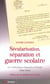 Sécularisation, séparation et guerre scolaire