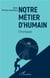 Notre metier d'humain - chroniques