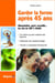 Garder la forme après 40 ans - alimentation, sport, sexualité... les clés du 100% vitalité