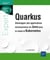 Quarkus : développer des applications microservices en java pour le cloud et kubernetes
