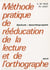 Methode pratique de reeducation de la lecture et de l'orthographe