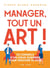 Manager, tout un art ! - 50 conseils d'un vieux guerrier pour trouver ta voie