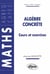 Algèbre concrète - Cours et exercices