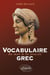 Vocabulaire grec - du mot à la pensée