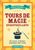Tours de magies époustouflants : 60 tours originaux expliqués pas à pas