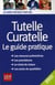 Tutelle curatelle - le guide pratique (édition 2011)