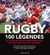 Rugby, 100 légendes -  les joueurs les plus emblématiques de l'histoire du rugby français