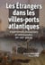 Les étrangers dans les villes-ports atlantiques - expériences françaises et allemandes XV-XIX siècle