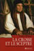 La Crosse Et Le Sceptre - Les Prélats D'État Sous François Ier Et Henri Viii