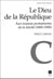 Le Dieu de la République - aux sources protestantes de la laïcité (1860-1900)
