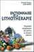 Dictionnaire de la lithothérapie - propriétés énergétiques des pierres et cristaux naturels