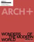 Arch+ : Wonders of the modern world
