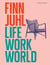 Finn Juhl : Life, Work, World