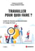 Travailler, pour quoi faire ? guide de réussite professionnelle à l'usage de tous