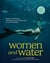 Women and water : Stories of adventure, self discovery, connection in on water
