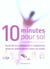 Dix minutes pour soi - plus de 400 conseils et exercices pour se sentir mieux tous les jours