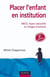 Placer l'enfant en institution - 2ème édition - MECS, foyers éducatifs et villages d'enfants