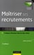 Maîtriser ses recrutements - 7 étapes clés pour faire le bon choix (4e édition)