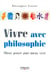 Vivre avec philosophie - mieux penser pour mieux vivre