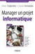 Manager un projet informatique - comment recueillir les besoins, identifier les risques, definir les coûts