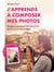 J'apprends a composer mes photosà - 35 exercices pour progresser et réussir ses images