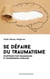 Se défaire du traumatisme - symptômes post-traumatiques et transmissions familiales