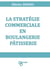 La stratégie commerciale en boulangerie pâtisserie