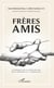 Frères amis, un dialogue franc et sincère pour que juifs et musulmans se re-découvrent