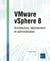 VMware vSphere 8 : Architecture, déploiement et administration