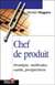 Chef de produit : Stratégie, méthodes, outils, perspectives